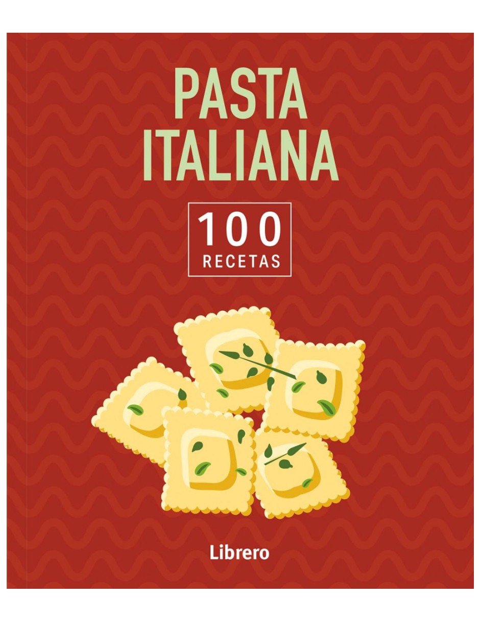Libro 100 Recetas: Pasta Italiana: Gran Variedad de Recetas Deliciosas y Sencillas