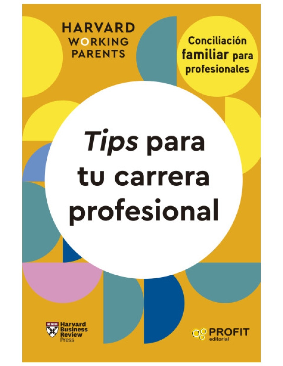 Libro tips para tu carrera profesional consejos casos y habilidades para el trabajo que nunca termina de harvar workin parents
