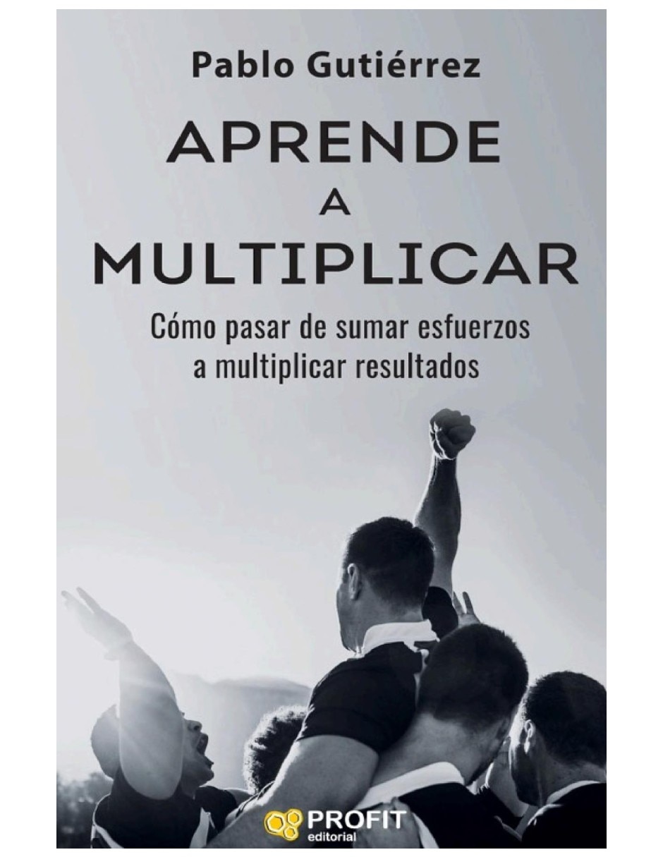 Libro aprende a multiplicar sumar esfuerzos multiplicar resultados de pablo gutiérrez