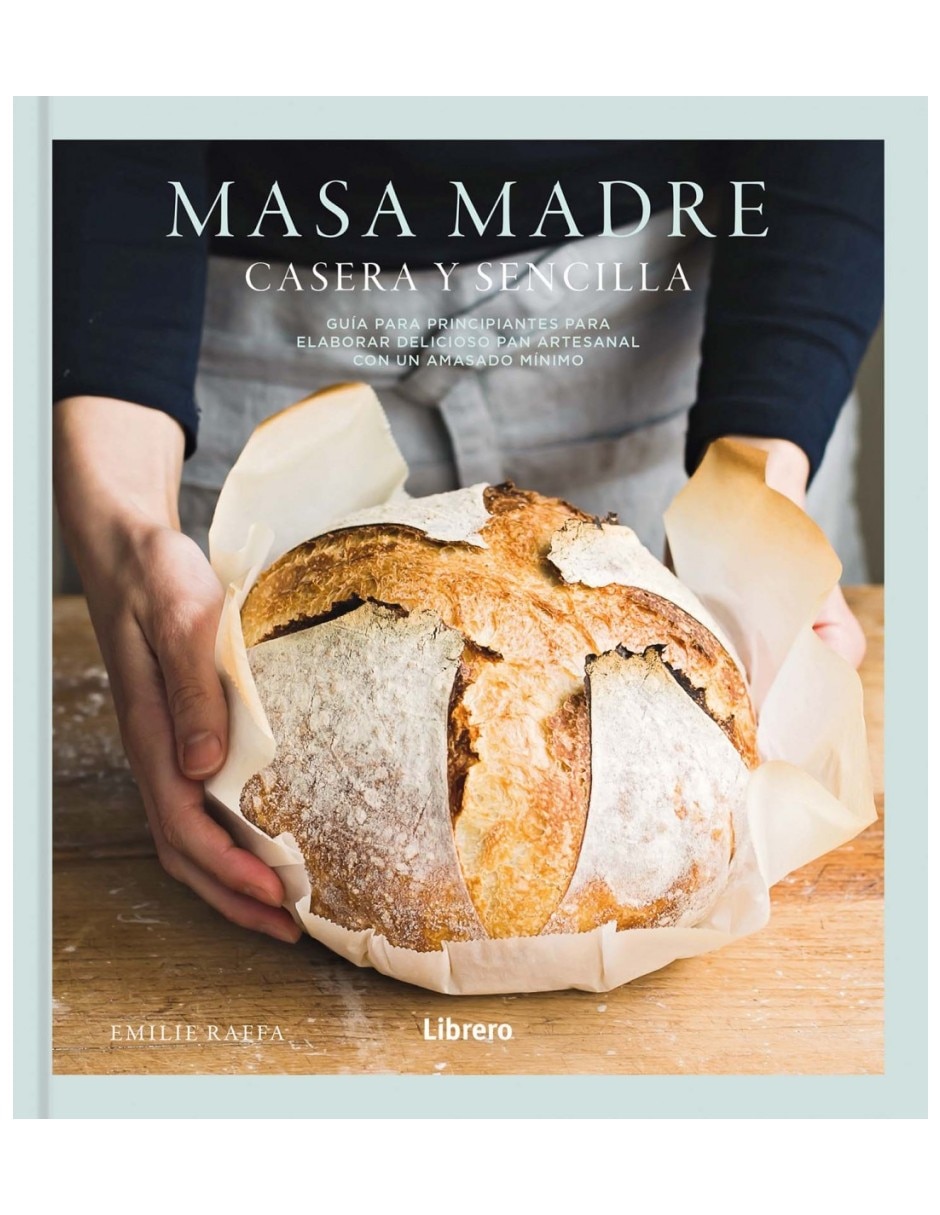 Libro Masa madre casera y sencilla Guía para Principiantes de Emilie Raffa Libro Masa madre casera y sencilla Guía para Principiantes de Emilie Raffa