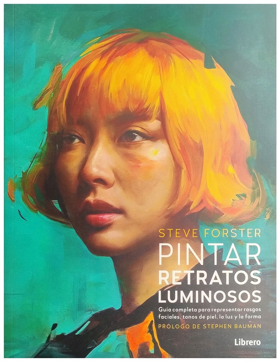 Libro Pintar Retratos Luminosos Guía completa para Representar Rasgos Faciales, Tonos de Piel, La Luz de Steve Forster