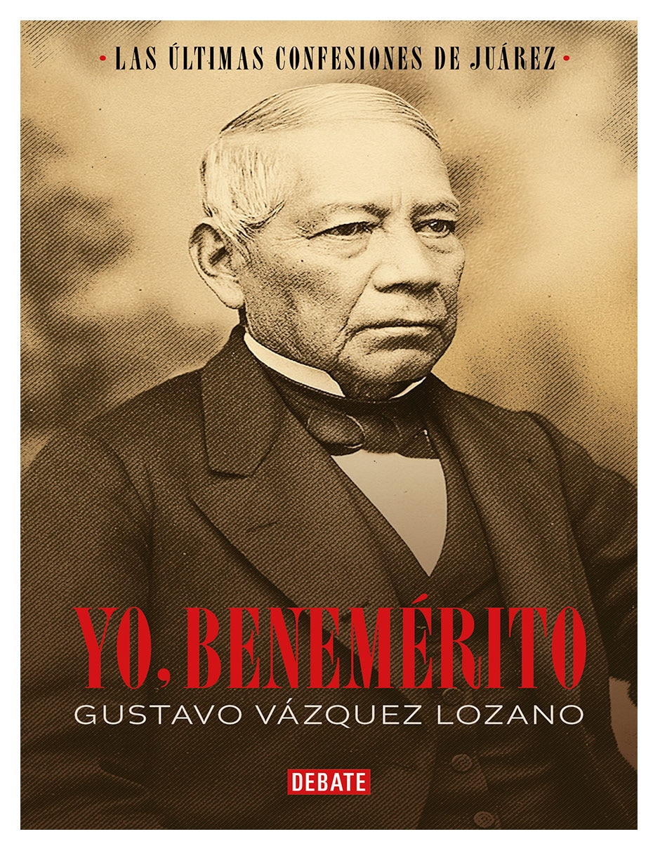 Libro Yo Benemérito Las Últimas Confesiones de Juárez